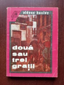 Aldous Huxley - Doua sau trei gratii