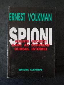 Ernest Volkman - Spioni. Agentii secreti care au schimbat cursul istoriei