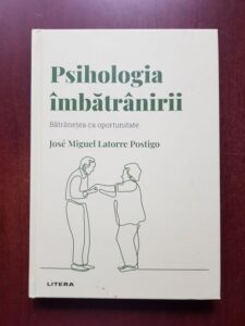 Jose Miguel Latorre Postigo - Psihologia imbatranirii. Batranetea ca oportunitate