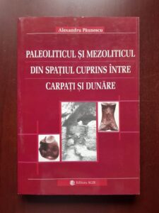 Alexandru Paunescu - Paleoliticul si Mezoliticul din spatiul cuprins intre Carpati si Dunare