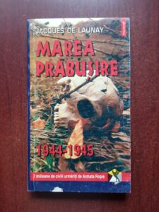 Jacques De Launay - Marea prabusire 1944-1945. 7 milioane de civili urmariti de Armata Rosie