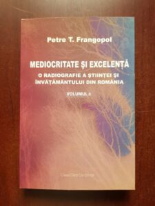 Petre T. Frangopol - Mediocritate si excelenta. O radiografie a stiintei si a invatamantului din Romania volumul 6