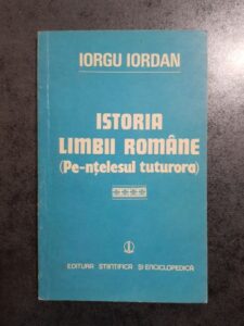 Iorgu Iordan - Istoria limbii romane (pe-ntelesul tuturora)