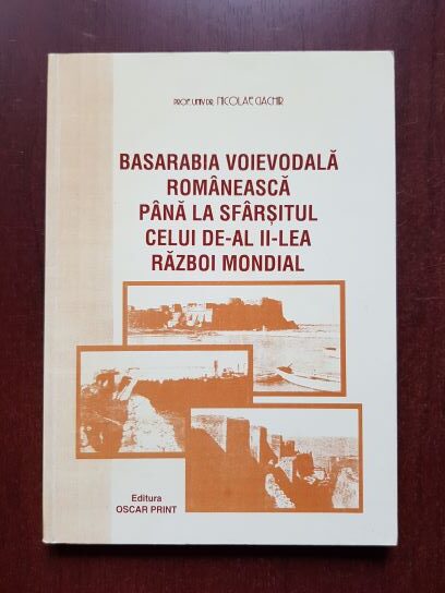 Nicolae Ciachir - Basarabia voievodala romaneasca pana la sfarsitul celui de-al II-lea razboi mondial