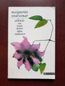 Marguerite Yourcenar - Alexis sau tratat despre lupta zadarnica
