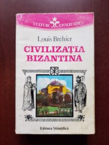 Louis Brehier - Civilizatia bizantina