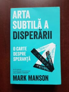 Mark Manson - Arta subtila a disperarii. O carte despre speranta