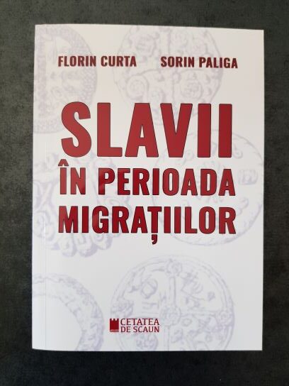 Florin Curta, Sorin Paliga - Slavii in perioada migratiilor