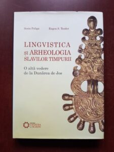 Sorin Paliga, Eugen Teodoru - Lingvistica si arheologia slavilor timpurii. O alta vedere de la Dunarea de Jos