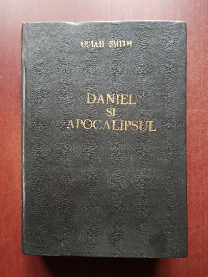 Uriah Smith - Profetiile lui Daniel si Apocalipsul (reeditarea editiei din 1944)
