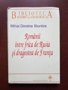Mihai Dimitrie Sturdza - Romanii intre frica de Rusia si dragostea de Franta