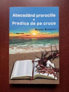 Benone Burtescu - Abecedand prorociile. Predica de pe cruce