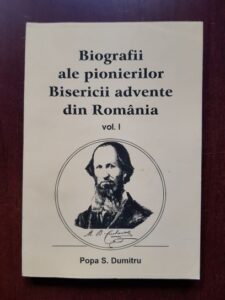 Popa S. Dumitru - Biografii ale pionierilor Bisericii advente din Romania volumul 1