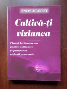Andy Stanley - Cultiva-ti viziunea