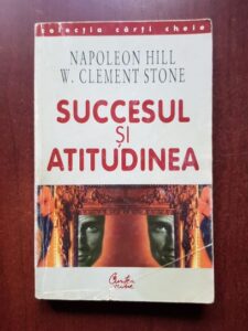 Napoleon Hill, W. Clement Stone - Succesul si atitudinea
