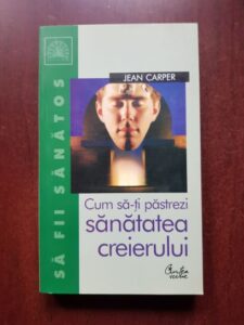 Jean Carper - Cum sa-ti pastrezi sanatatea creierului