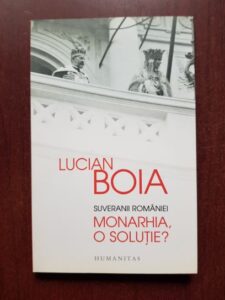 Lucian Boia - Suveranii Romaniei. Monarhia, o solutie?