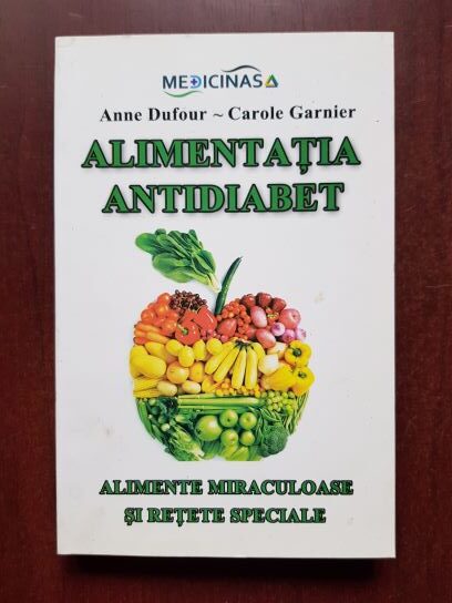 Anne Dufour, Carole Garnier - Alimentatia antidiabet. Alimente miraculoase si retete speciale