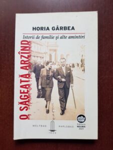 Horia Garbea - O sageata arzind. Istorii de familie si alte amintiri