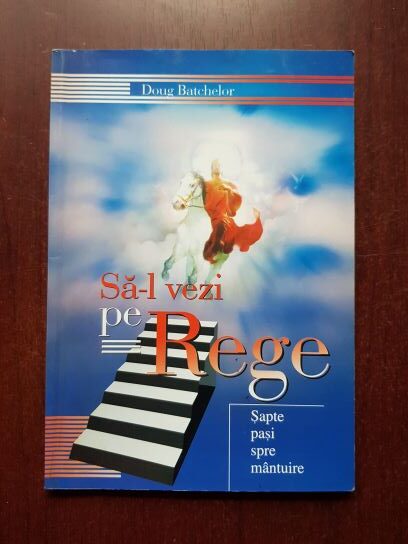 Doug Batchelor - Sa-l vezi pe Rege. Sapte pasi spre mantuire