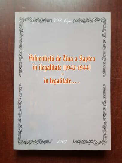 V. D. Cojea - Adventistii de Ziua a Saptea in ilegalitate (1942-1944) si legalitate
