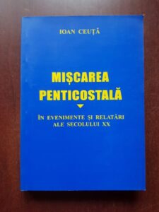 Ioan Ceuta - Miscarea penticostala in evenimete si relatari ale secolului XX