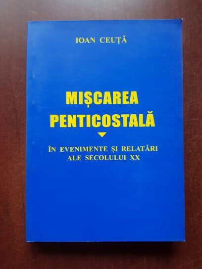 Ioan Ceuta - Miscarea penticostala in evenimete si relatari ale secolului XX