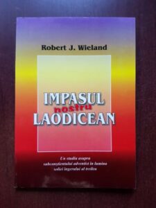 Robert J. Wieland - Impasul nostru laodicean