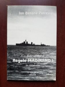 Ion Benone Petrescu - Cu distrugatorul Regele Ferdinand I in misiune. Memorii