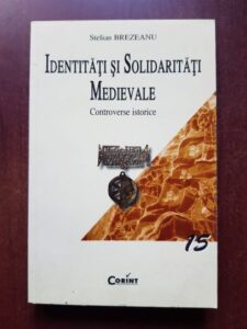 Stelian Brezeanu - Identitati si solidaritati medievale. Controverse istorice
