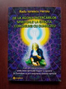 Radu Ionescu Heroiu - De la agonia incercarilor spirituale la extazul comuniunii cu Dumnezeu