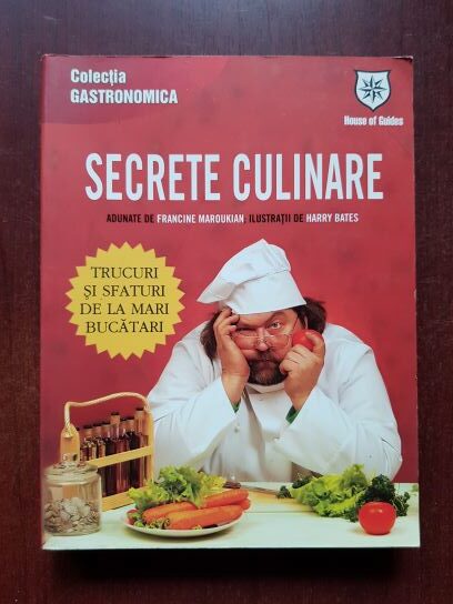 Francine Maroukian, Harry Bates - Secrete culinare. Trucuri si sfaturi de la mari bucatari