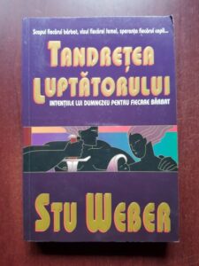 Stu Weber - Tandretea luptatorului. Intentiile lui Dumnezeu pentru fiecare barbat