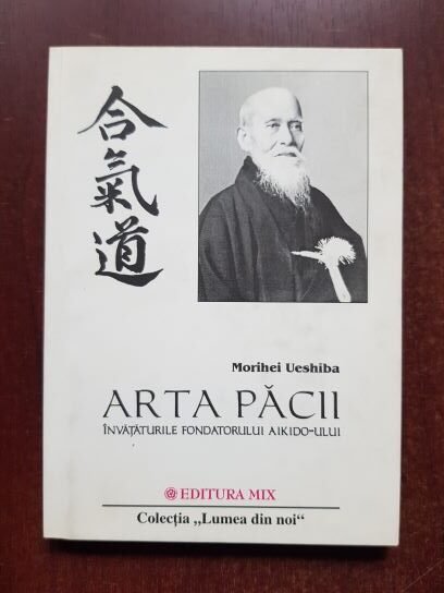 Morihei Ueshiba - Arta pacii. Invataturile fondatorului Aikido-ului