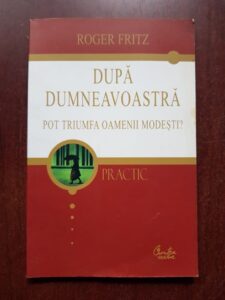 Roger Fritz - Dupa dumneavoastra. Pot trumfa oamenii modesti?