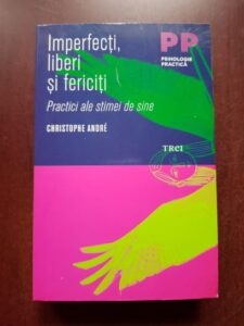 Christophe Andre - Imperfecti, liberi si fericiti. Practici ale stimei de sine