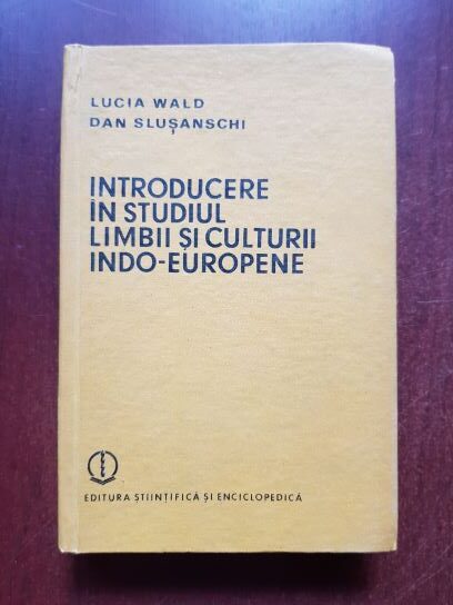Lucia Wald, Dan Slusanschi - Introducere in studiul limbii si culturii indo-europene