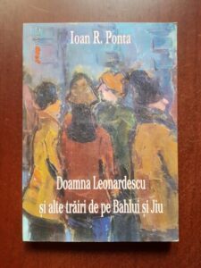 Ioan R. Ponta - Doamna Leonardescu si alte trairi de pe Bahlui si Jiu
