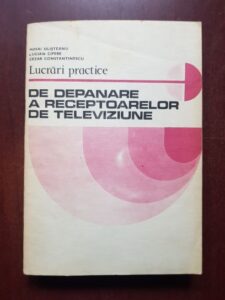 Mihai Silisteanu, Lucian Cipere - Lucrari practice de depanare a receptoarelor de televiziune