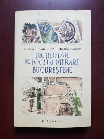 Corina Ciocarlie, Andreea Rasuceanu - Dictionar de locuri literare bucurestene