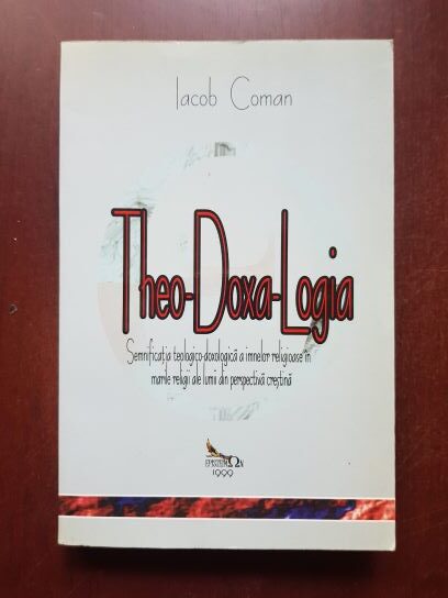 Iacob Coman - Theo-Doxa-Logia. Semnificatia teologico-doxologica a imnelor religioase in marile religii ale lumii din perspectiva crestina