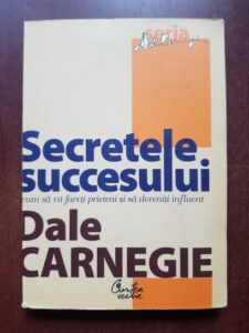 Dale Carnegie - Secretele succesului. Cum sa va faceti prieteni si sa deveniti influent