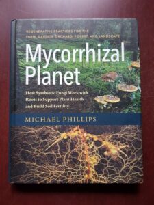 Michael Phillips - Mycorrhizal Planet. Regenerative practices for the farm, garden, orchard, forest, and landscape