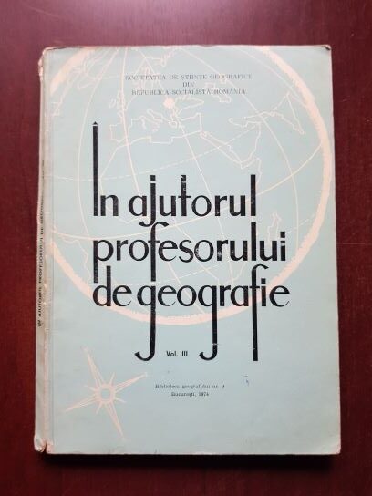 In ajutorul profesorului de geografie. Lucrarile simpozionului Geografia in scoala volumul 3