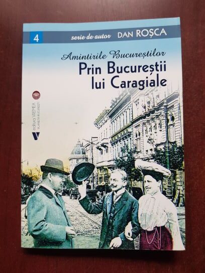 Dan Rosca - Prin Bucurestii lui Caragiale. Amintirile Bucurestilor