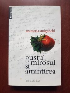 Anamaria Smigelschi - Gustul, mirosul si amintirea