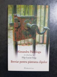 Alexandru Paleologu - Breviar pentru pastrarea clipelor. In dialog cu Filip Lucian Iorga