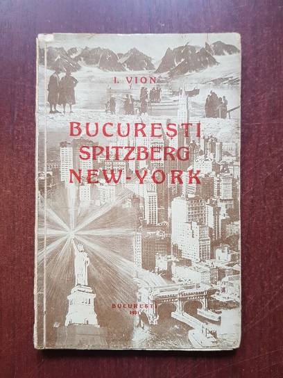 I. Vion - Bucuresti, Spitzberg, New-York. Reportaj de calatorie (1931)
