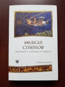 Katherine Pangonis - Amurgul cetatilor. Mediterana si capitalele ei pierdute