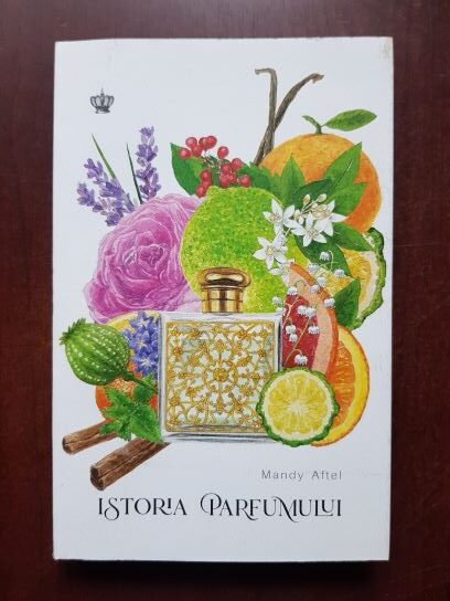 Mandy Aftel - Istoria parfumului